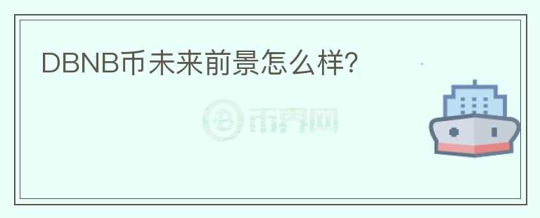 DBNB幣未來前景怎么樣？