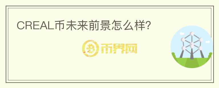 CREAL幣未來(lái)前景怎么樣？