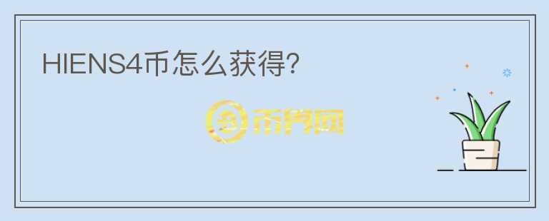 HIENS4幣怎么獲得？