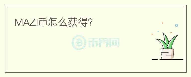 MAZI幣怎么獲得？