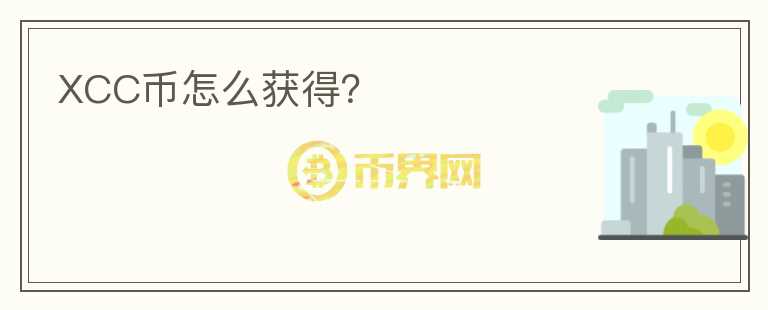 XCC幣怎么獲得？