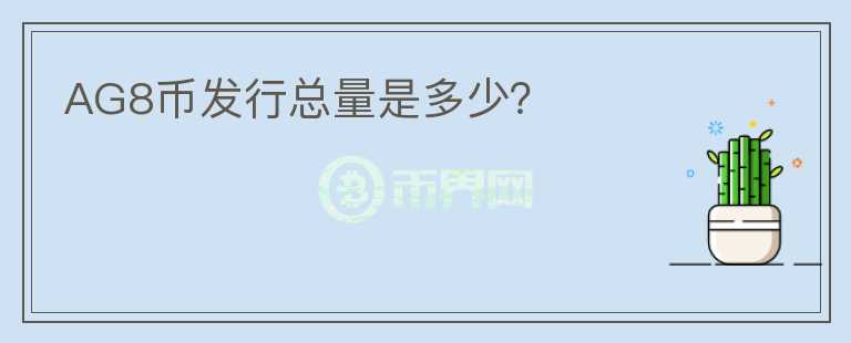 AG8幣發(fā)行總量是多少？