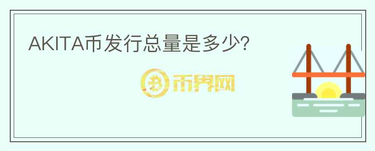 AKITA幣發(fā)行總量是多少？