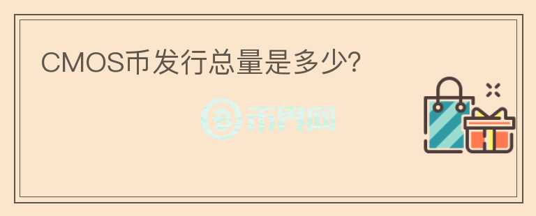 CMOS幣發(fā)行總量是多少？