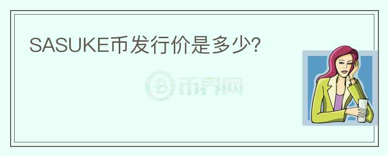 SASUKE幣發(fā)行價(jià)是多少？