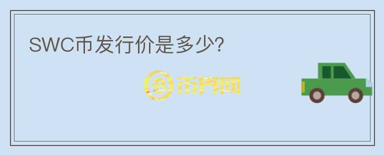 SWC幣發(fā)行價(jià)是多少？