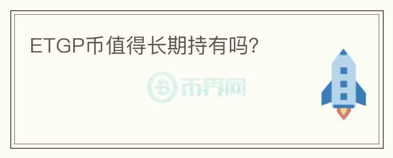 ETGP幣值得長期持有嗎？