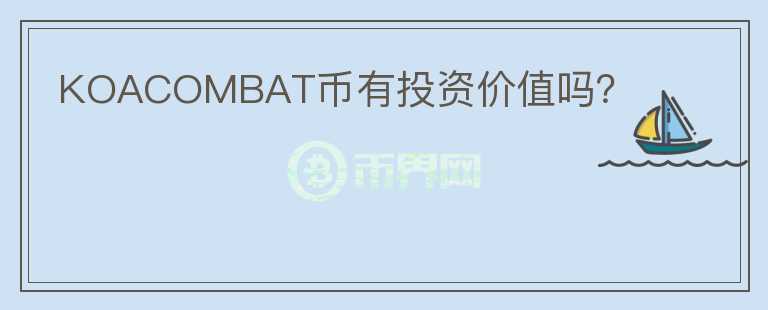 KOACOMBAT幣有投資價(jià)值嗎？