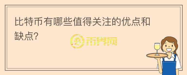 比特幣有哪些值得關注的優(yōu)點和缺點？