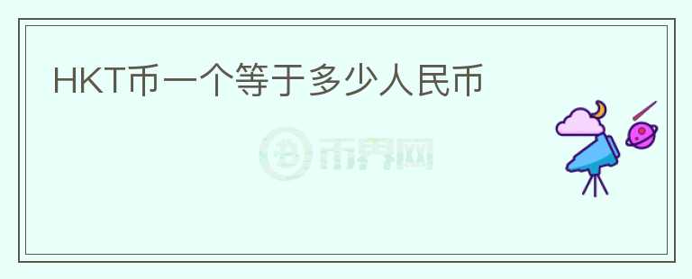 HKT幣一個等于多少人民幣