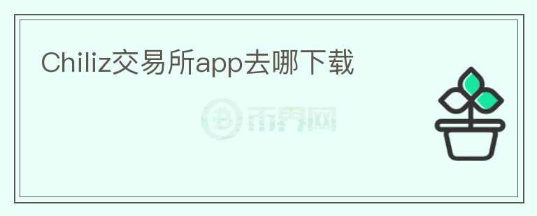 Chiliz交易所app去哪下載