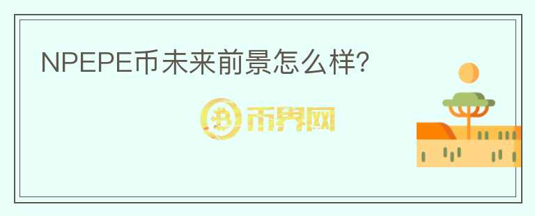 NPEPE幣未來前景怎么樣？