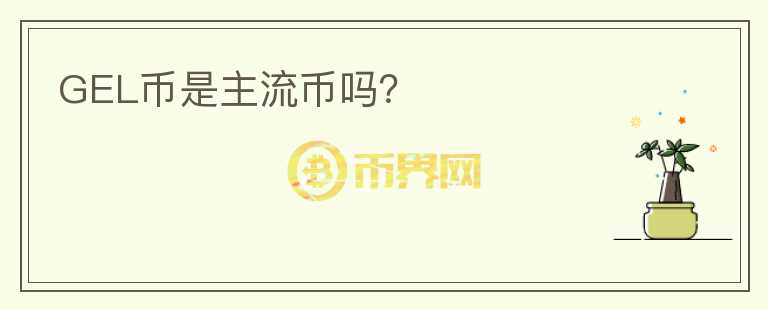 GEL幣是主流幣嗎？
