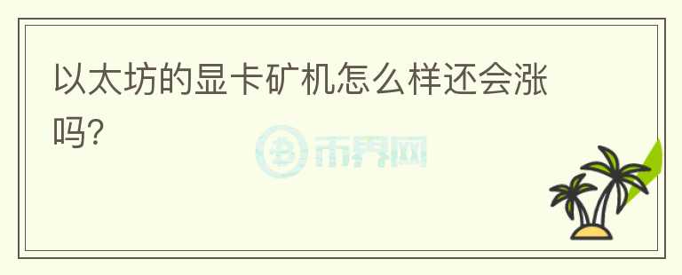 以太坊的顯卡礦機(jī)怎么樣還會漲嗎？