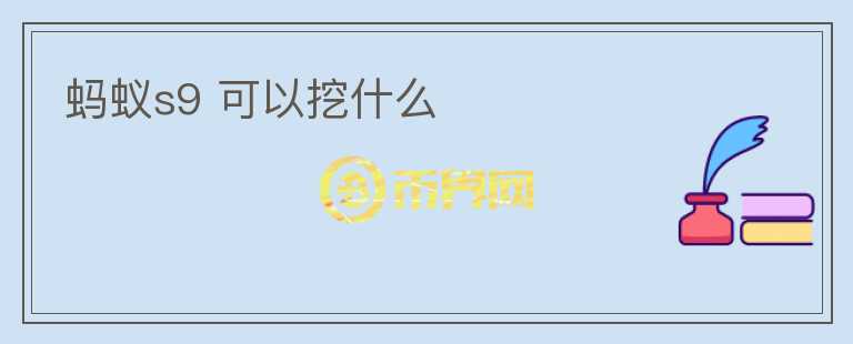 螞蟻s9 可以挖什么