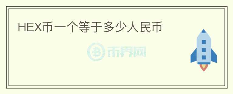 HEX幣一個等于多少人民幣