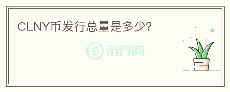CLNY幣發(fā)行總量是多少？