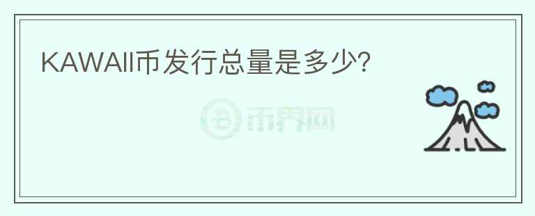 KAWAII幣發(fā)行總量是多少？