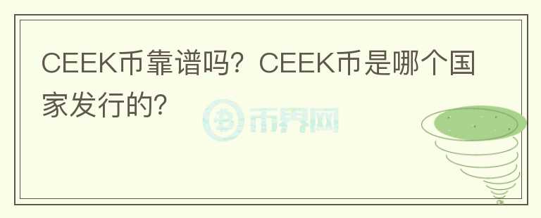 CEEK幣靠譜嗎？CEEK幣是哪個國家發(fā)行的？