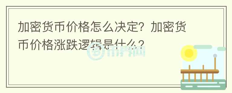 加密貨幣價格怎么決定？加密貨幣價格漲跌邏輯是什么？