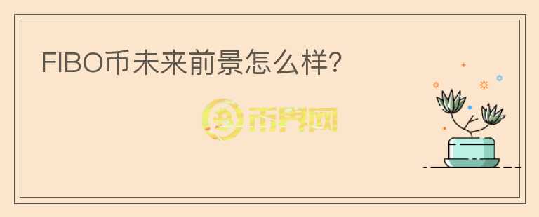 FIBO幣未來(lái)前景怎么樣？