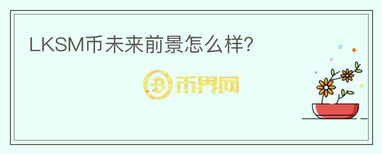 LKSM幣未來前景怎么樣？