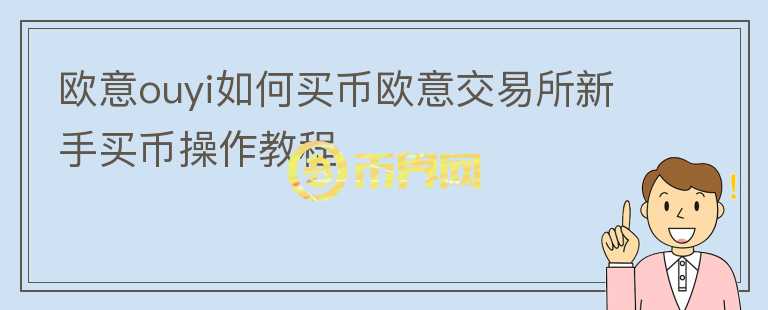 歐意ouyi如何買幣歐意交易所新手買幣操作教程