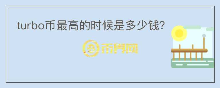 turbo幣最高的時候是多少錢？