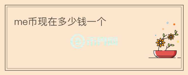 me幣現(xiàn)在多少錢一個(gè)
