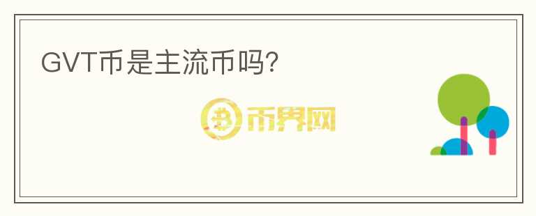 GVT幣是主流幣嗎？