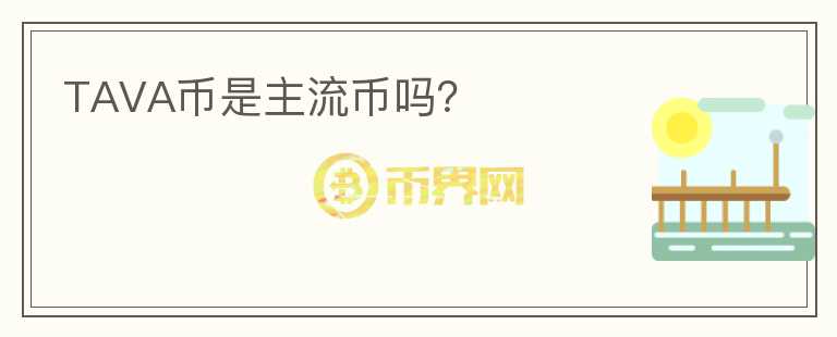 TAVA幣是主流幣嗎？