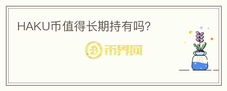 HAKU幣值得長期持有嗎?
