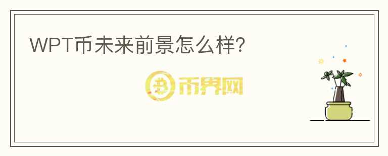 WPT幣未來前景怎么樣？