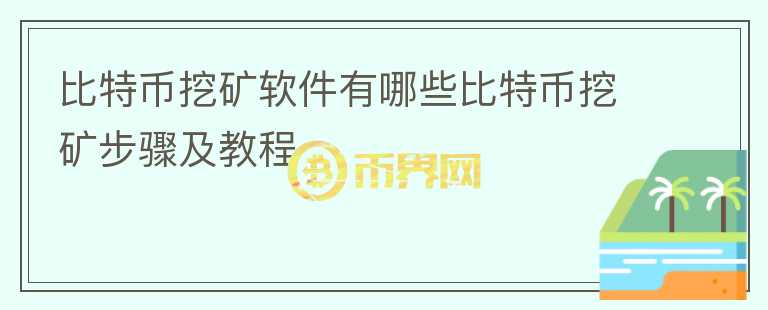 比特幣挖礦軟件有哪些比特幣挖礦步驟及教程