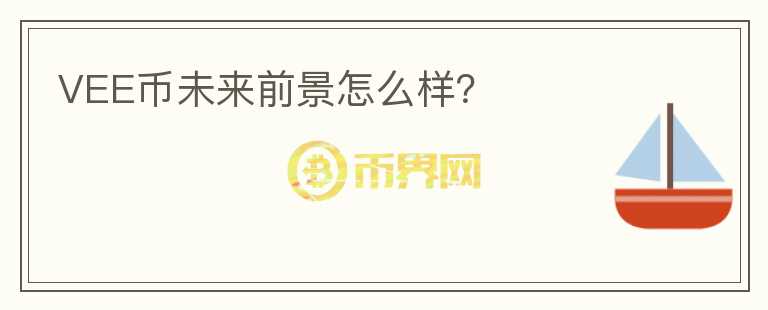 VEE幣未來(lái)前景怎么樣？
