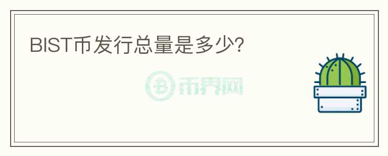 BIST幣發(fā)行總量是多少？
