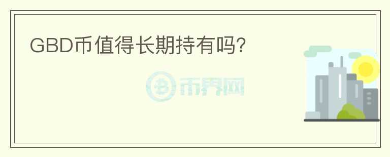 GBD幣值得長期持有嗎？