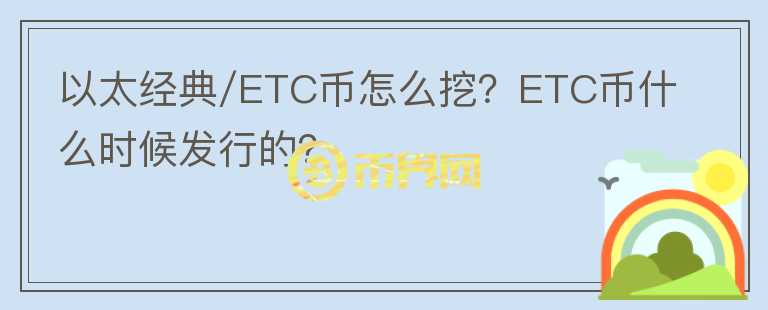 以太經(jīng)典/ETC幣怎么挖？ETC幣什么時(shí)候發(fā)行的？