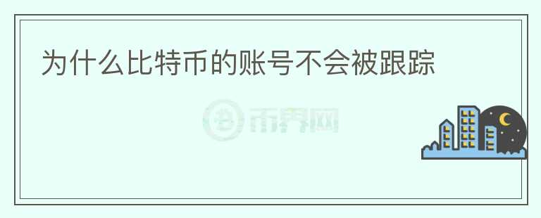 為什么比特幣的賬號不會被跟蹤