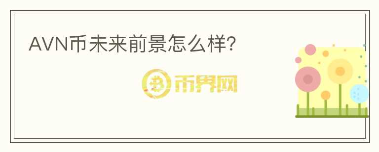 AVN幣未來前景怎么樣？