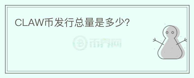 CLAW幣發(fā)行總量是多少?