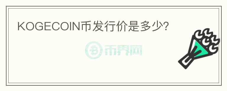 KOGECOIN幣發(fā)行價是多少？