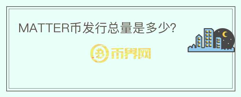 MATTER幣發(fā)行總量是多少？