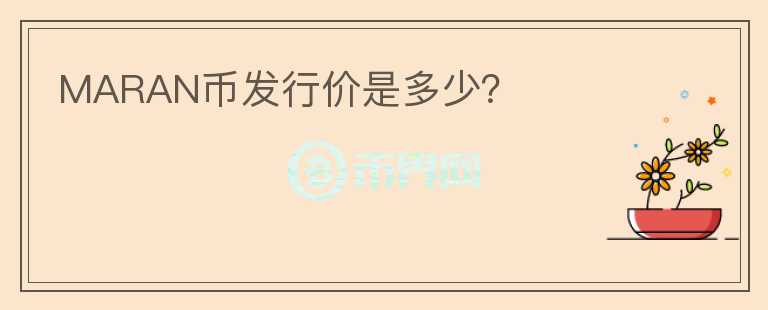 MARAN幣發(fā)行價(jià)是多少？