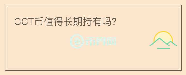 CCT幣值得長(zhǎng)期持有嗎？