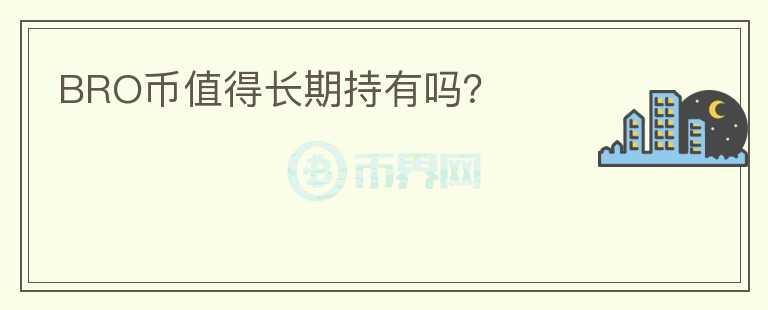 BRO幣值得長(zhǎng)期持有嗎？