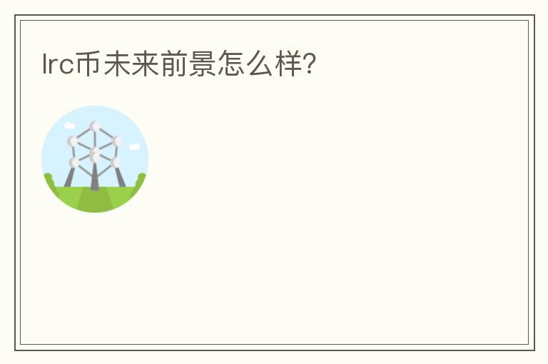 lrc幣未來前景怎么樣?