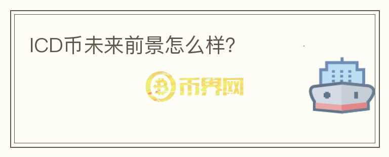 ICD幣未來前景怎么樣？
