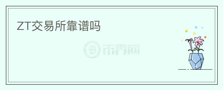 ZT交易所靠譜嗎