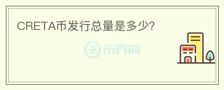 CRETA幣發(fā)行總量是多少？